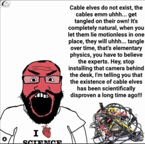 Cable elves not exist, the cables emm uhhh... get tangled on their own! It's completely natural, when you let them lie motionless in one place, they will uhhh... tangle over time, that's elementary ph