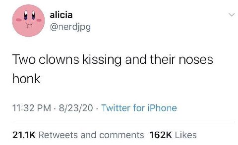 alicia Two clowns kissing and their noses honk 11:32 8/23/20 Twitter for iPhone Retweets and comments Likes