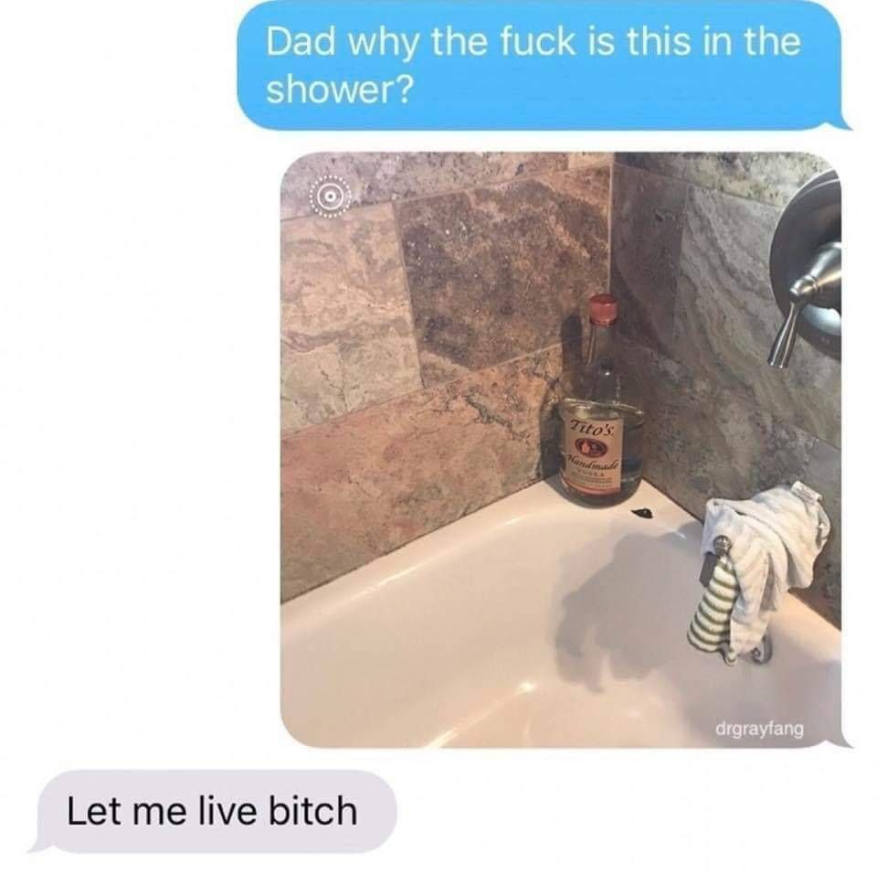 Dad why the fuck is this in the shower? as drgrayfang Let me live bitch