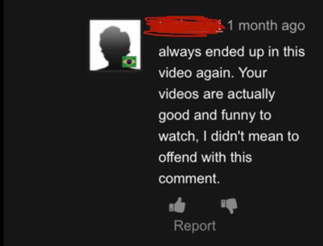 month ago always ended up in this video again. Your videos are actually good and funny to watch, didn't mean to offend with this comment. Report