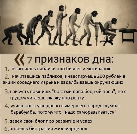 4 к. у признаков дна: ты читаешь паблики про бизнес и мотивацию 2. начитавшись пабликов, инвестируешь 200 рублей в акции соседнего ларька и задалбываешь окружающих З.наизусть помнишь "богатый папа бед