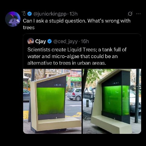 Can ГазК а question. What’s wrong with trees Cjay Scientists create Liquid Trees; a tank full of water and micro-algae that could be an alternative to trees in urban areas i