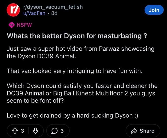 и u/VacFan NSFW Whats the better Dyson for masturbating Just saw a super hot video from Parwaz showcasing the Dyson Animal. That vac looked very intriguing to have fun with. Which Dyson could satisfy 