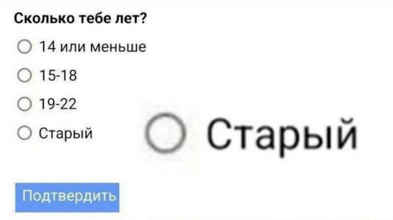 Сколько тебе лет? 14 или меньше О 15-18 О 19-22 Старый Старый