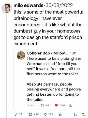 milo edwards 30/03/2022 this is some of the most powerful britainology i have ever encountered it’s like what if the dumbest guy in your hometown got to design the stanford prison experiment Cobbler B