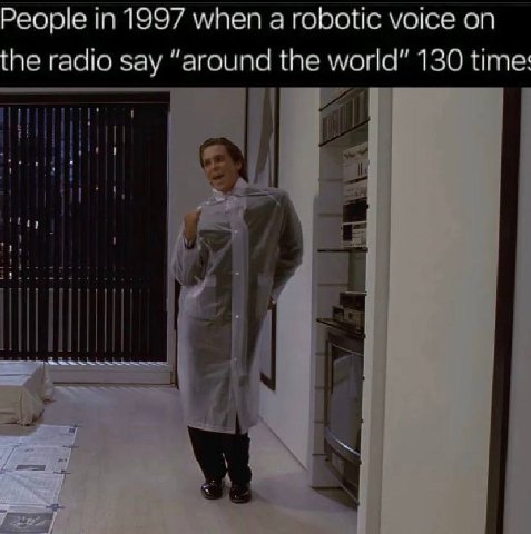 People 1997 when a robotic voice on he radio say “around the world” 130 time: 1 1 a
