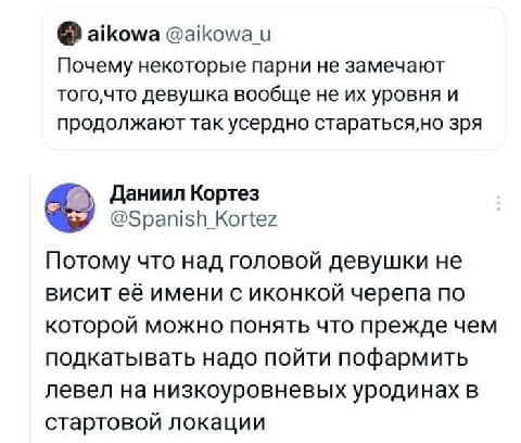 aikowa @aikowa и Почему некоторые парни не замечают того,что девушка вообще не уровня и продолжают так усердно стараться,но зря Даниил Кортез @Spanish Kortez Потому что над головой девушки He висит её
