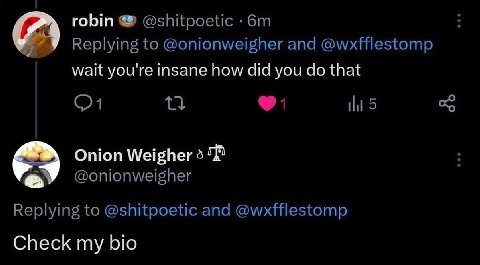 robin @shitpoetic Replying to @onionweigher and @wxfflestomp wait you're insane how did you that С) 1 Onion Weigher 3 Replying to @shitpoetic and @wxfflestomp Check my bio