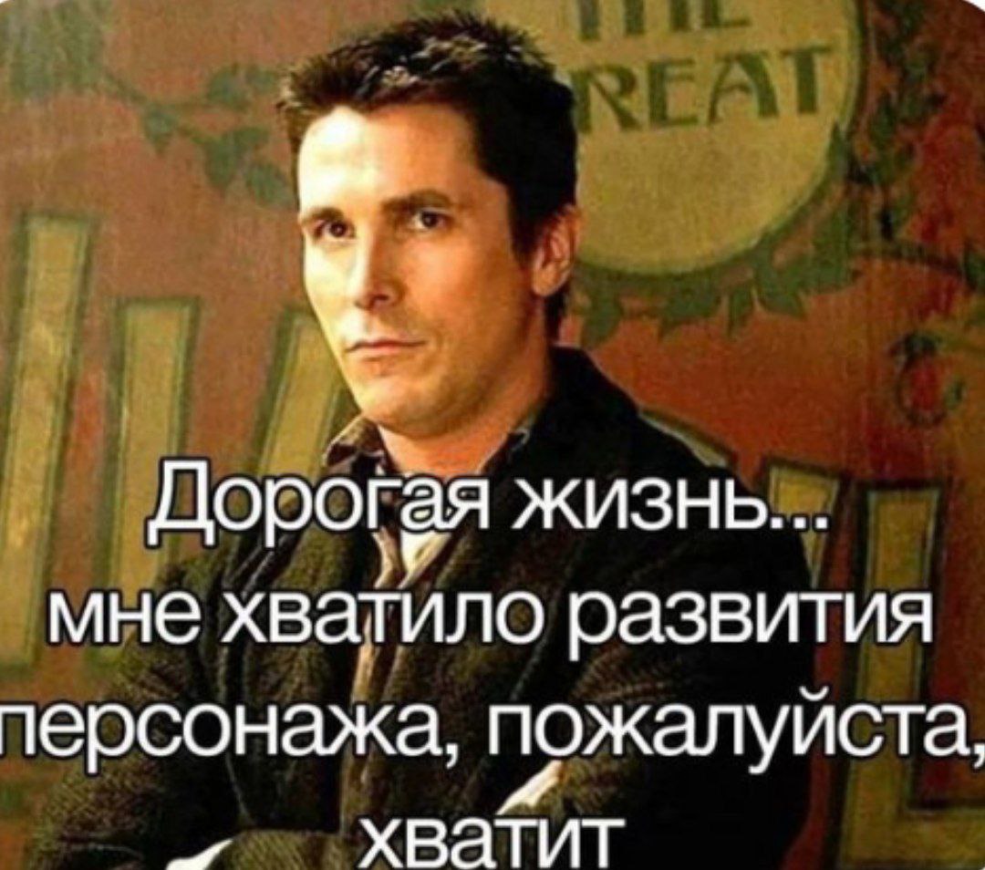 Дорогая мне хватило развития персонажа, пожалуйста, хватит