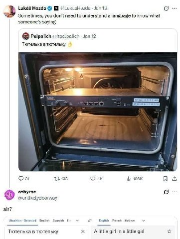 Lukas Hozda @LukasHozda- 13 Sometimes, you don't need to understand а language to know what 4 someone's saying Palpalich @itpalpalich Jan 12 Тютелька в тютельку О 31 13 133 osbyrne @unlikelydoorway si