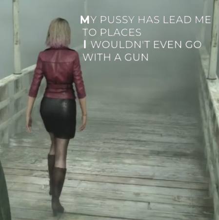 MY PUSSY HAS LEAD ME TO PLACES WOULDN'T EVEN WITH A GUN