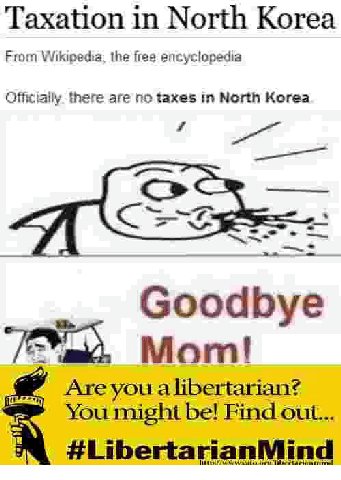 Taxation in North Korea From the free encyclopedia Officially. there are no taxes In North Korea 7 27= Goodbye Mom! Are you a libertarian? You might be! Find out... #Libertari а nMind