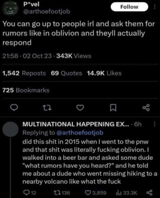 P*vel @arthoefootjob You can up to people irl and ask them for rumors like in oblivion and theyll actually respond 21:58 Oct 23 Views 1,542 Reposts 69 Quotes Likes 725 Bookmarks MULTINATIONAL HAPPENIN