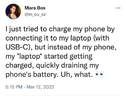 Мага Во$ @m_ou_se just tried to charge my phone connecting it to my laptop (with USB-C), but instead of my phone, my started getting charged, quickly draining my phone's battery. what. 5:15 Mar 12, 20