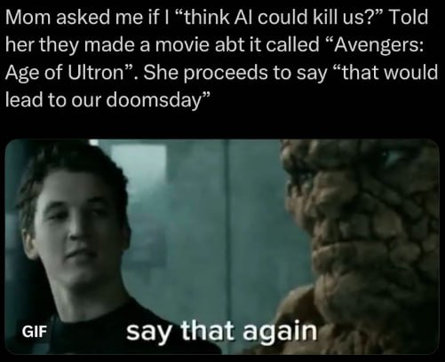 Mom asked if “think could КШи$?” Told her they made a movie abt it called “Avengers: Age of Ultron”. She proceeds to say “that would lead to our doomsday” GIF say that again