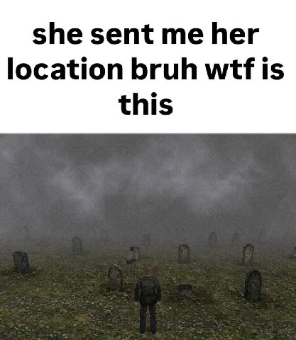she sent me her location bruh wtf is this