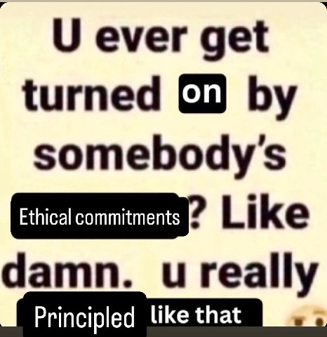 О ever get turned somebody's Like damn. и really Principled like that