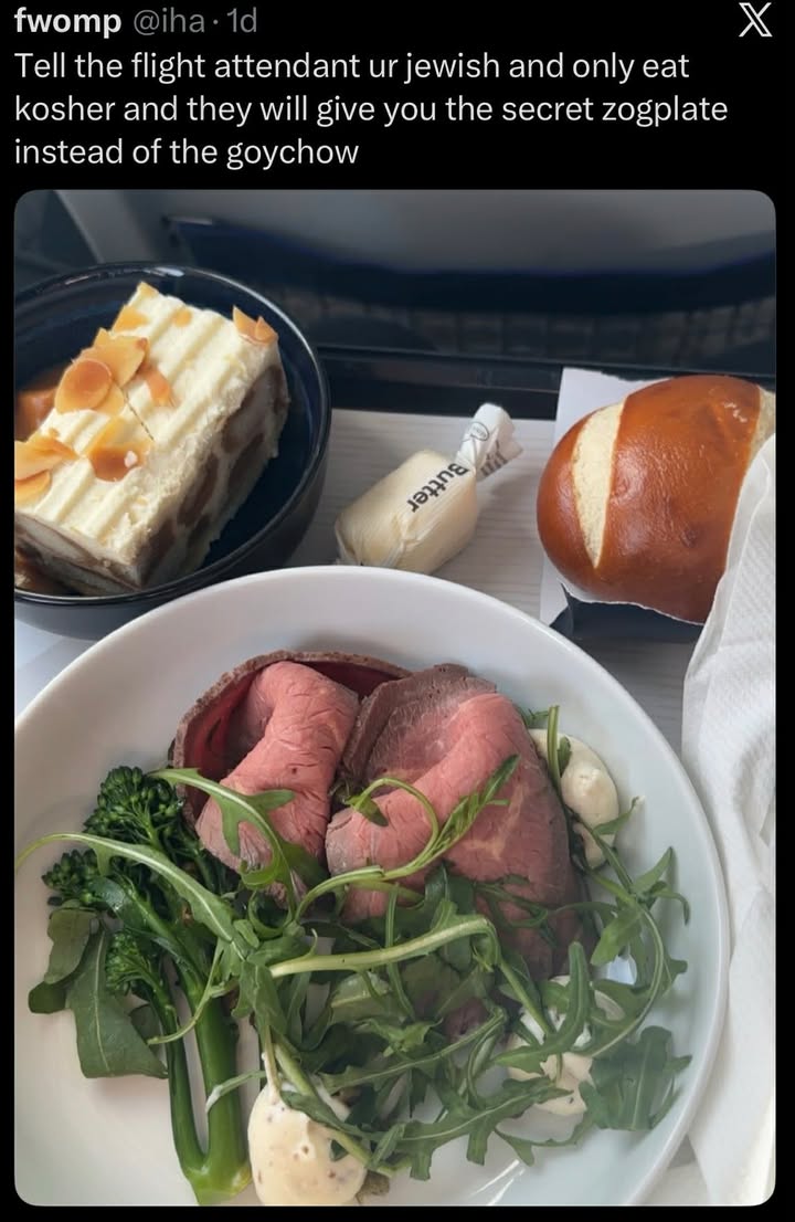 fwomp Tell the flight attendant jewish and only eat kosher and they will give you the secret zogplate instead of the goychow А