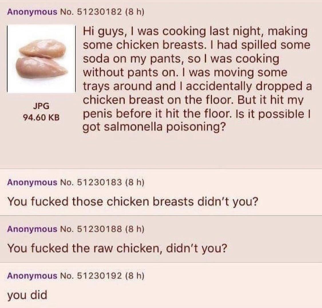 Anonymous No. 51230182 (8 guys, was cooking last night, making some chicken breasts. had spilled some soda on my pants, $0 was cooking without pants was moving some trays around and accidentally dropp