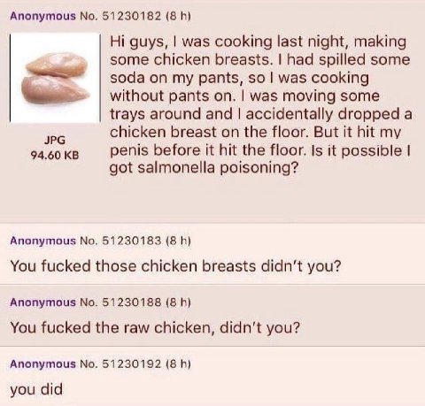 Anonymous No. 51230182 (8 guys, was cooking last night, making some chicken breasts. had spilled some soda on my pants, $0 was cooking without pants was moving some trays around and accidentally dropp