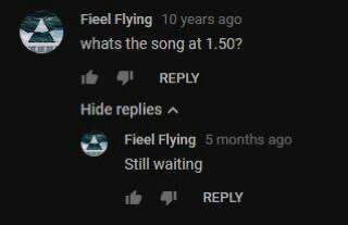 Fieel Flying 10 years age whats the song at 1.50? REPLY Hide replies Fieel Flying 5 months ago Still waiting REPLY