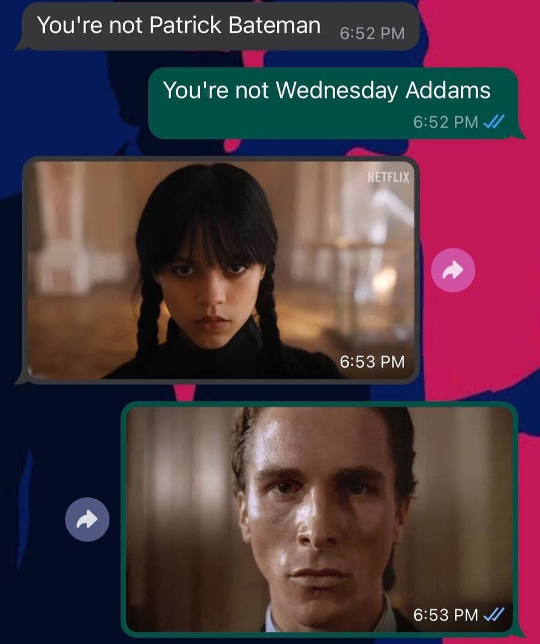 You're not Patrick Bateman 6:52 You're not Wednesday Addams 6:52 6:53 6:53