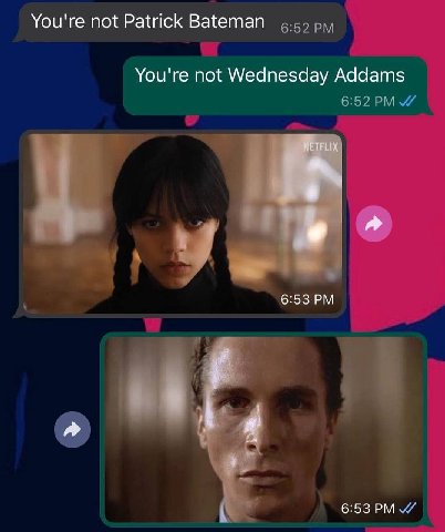 You're not Patrick Bateman 6:52 You're not Wednesday Addams 6:52 6:53 6:53