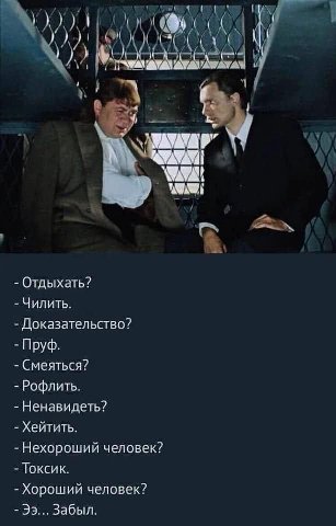 1 4 a 4, 1 VAY, КЛАЙ Отдыхать? Чилить. Доказательство? Пруф. Смеяться? Рофлить. Ненавидеть? Хейтить. Нехороший человек? Токсик. Хороший человек? 33... Забыл.