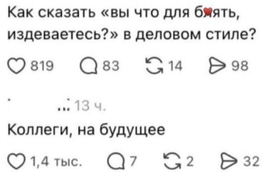 Как сказать «вы что для бмять, издеваетесь?» в деловом стиле? 819 83 98 1 3 Коллеги, на будущее 1,4 тыс. 32
