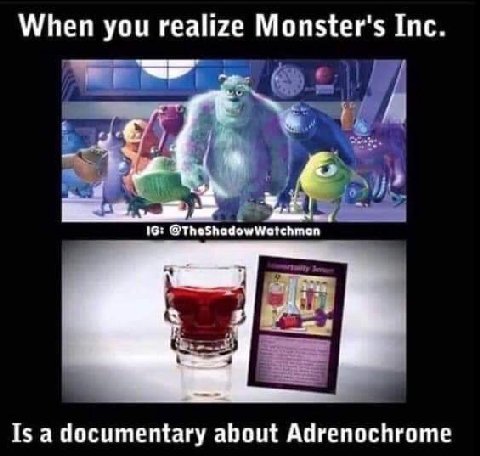 When you realize Monster's Inc. я Is a documentary about Adrenochrome