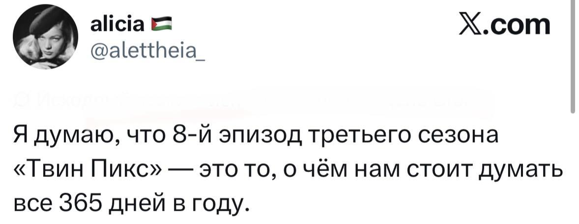 alicia Х.сот @alettheia_ Я думаю, что эпизод третьего сезона «Твин Пикс» это то, о чём нам стоит думать все 365 дней в году.