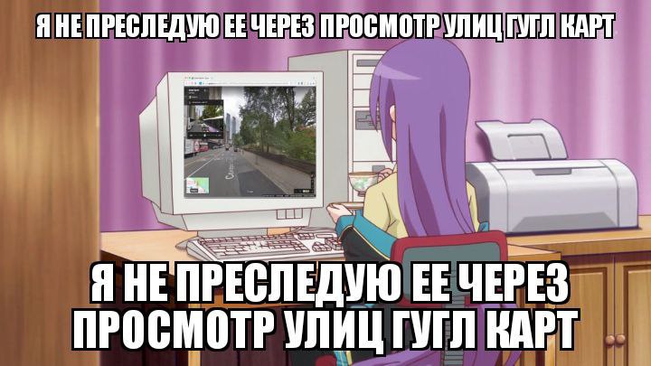 ЯНЕПРЕСЛЕДУЮ ЧЕРЕЗ ПРОСМОТР УЛИЦГУГЛ КАРТ Я НЕ ПРЕСЛЕДУЮ ЕЕ ЧЕРЕЗ ПРОСМОТР УЛИЦ ГУГЛ КАРТ