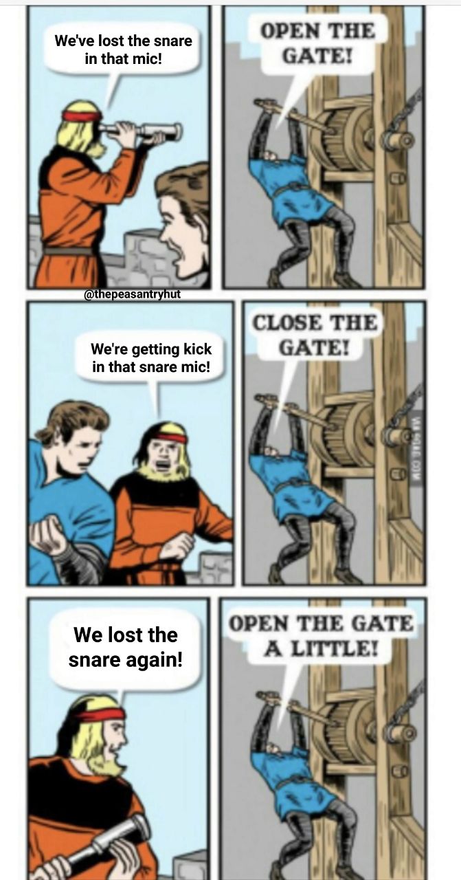 We've lost the sna OPEN THE in that mic! GATE! a‘) CLOSE THE We're getting kick GATE! in that snare OPEN THE GATE We lost the snare again! A LITTLE!