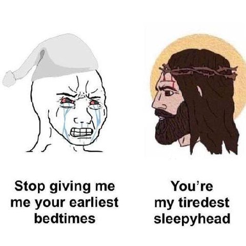Stop giving You’re me your earliest my tiredest bedtimes sleepyhead