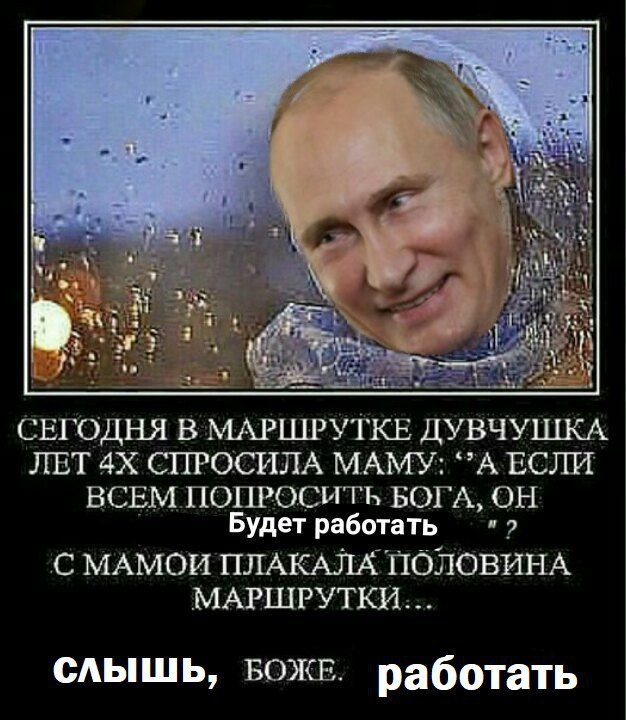 3 СЕГОДНЯ В МАРШРУТКЕ ДУВЧУШКА ЛЕТ СПРОСИЛА МАМУ: ECJIM ВСЕМ ПОПРОСИТЬ БОГА, ОН удет работать С МАМОИ ПЛАКАЛА ПОЛОВИНА МАРШРУТКИ... СЛЫШЬ, БОЖЕ. работать
