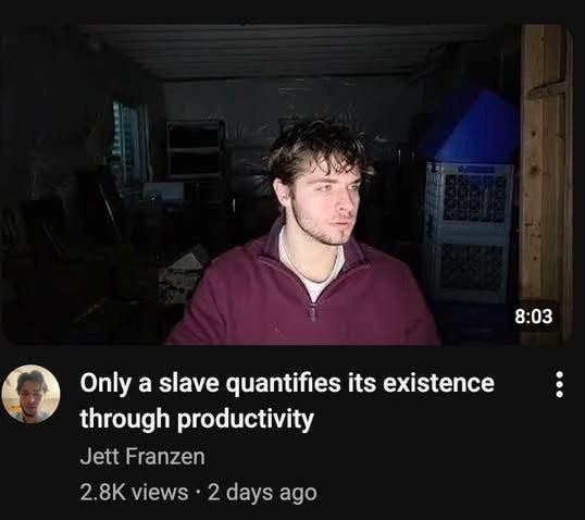 8:03 Only a slave quantifies its existence through productivity Jett Franzen views days ago