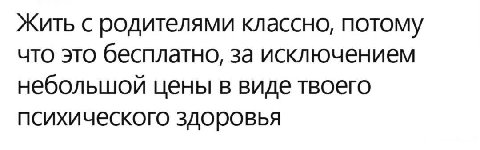 Жить с родителями классно, потому что это бесплатно, за исключением небольшой цены в виде твоего психического здоровья