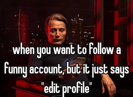 when you want Follow а Funny account, but it just Says ‘edit profile
