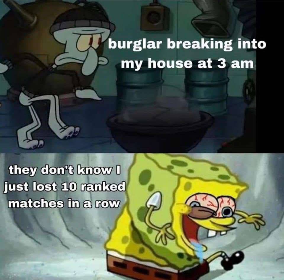 burglar breaking into my house at 3 they don't know I just lost 10 ranked matches in a.row a