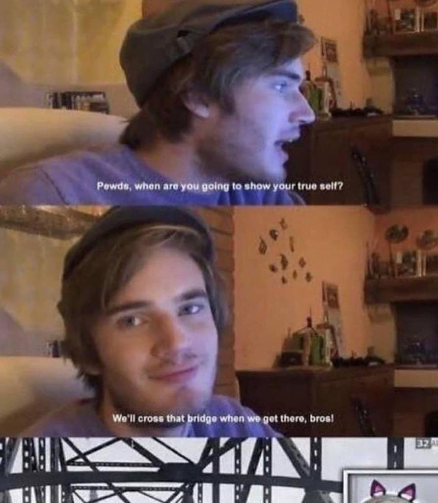 Pewda. when are you going to show your true that bridge when we got bros! 4 gillw=ee