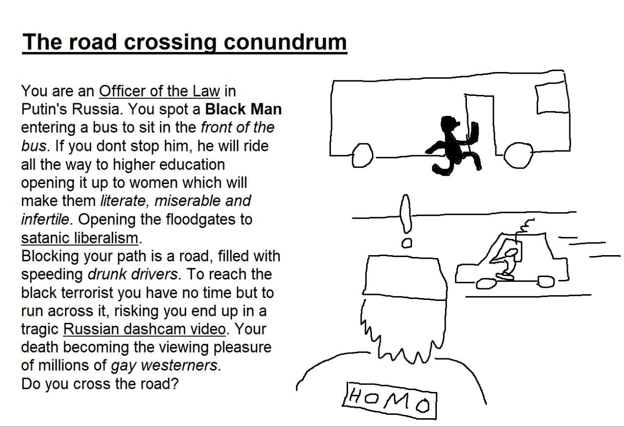 The road crossing conundrum You are an Officer of the Law in Putin's Russia. You spot a Black Man entering a bus to sit in the front of the bus. И you dont stop him, he will ride all the way to higher