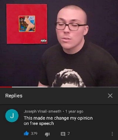 Replies Joseph Vinall-smeeth 1 year ago This made me change my opinion on free speech i@ 379