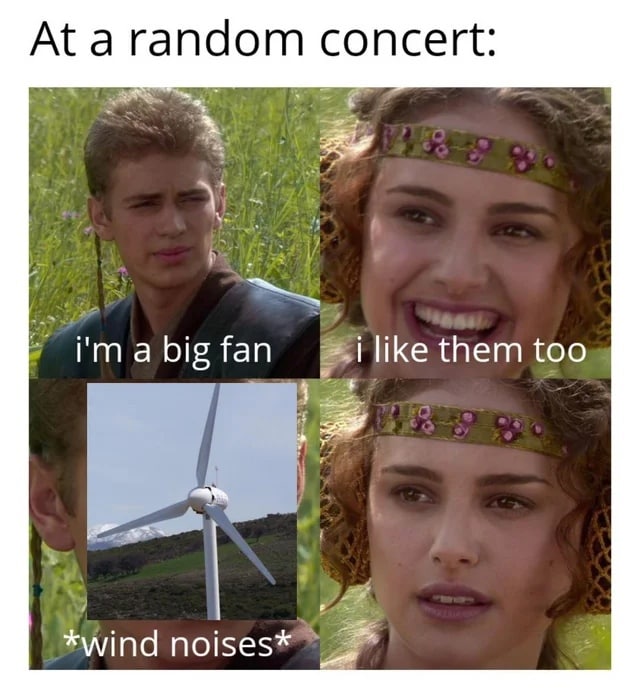 Ata random concert: i like them too i'ma big fan *wind noises*