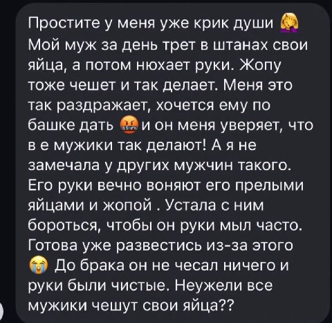 Простите у меня уже крик души Мой муж за день трет в штанах свои яйца, а потом нюхает руки. Жопу тоже чешет и так делает. Меня это так раздражает, хочется ему по башке дать ион меня уверяет, что мужик
