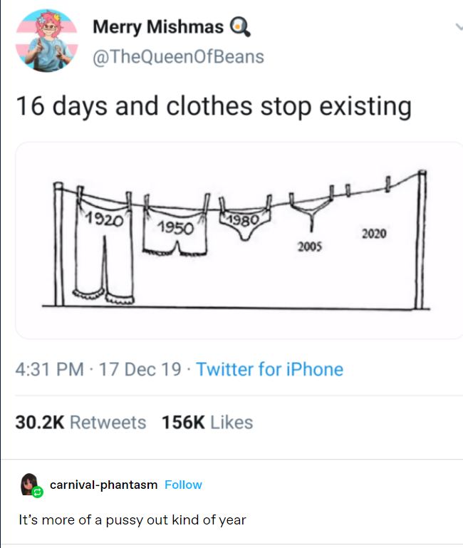 Merry Mishmas @TheQueenOfBeans 16 days and clothes stop existing 2020 ted 2005 4:31 17 Dec 19 Twitter for iPhone Retweets Likes carnival-phantasm Follow It’s more of a pussy out kind of year