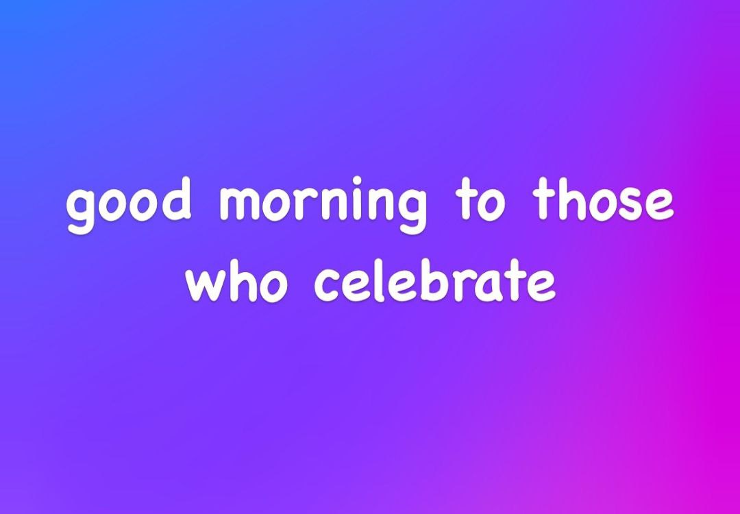 good morning to those who celebrate