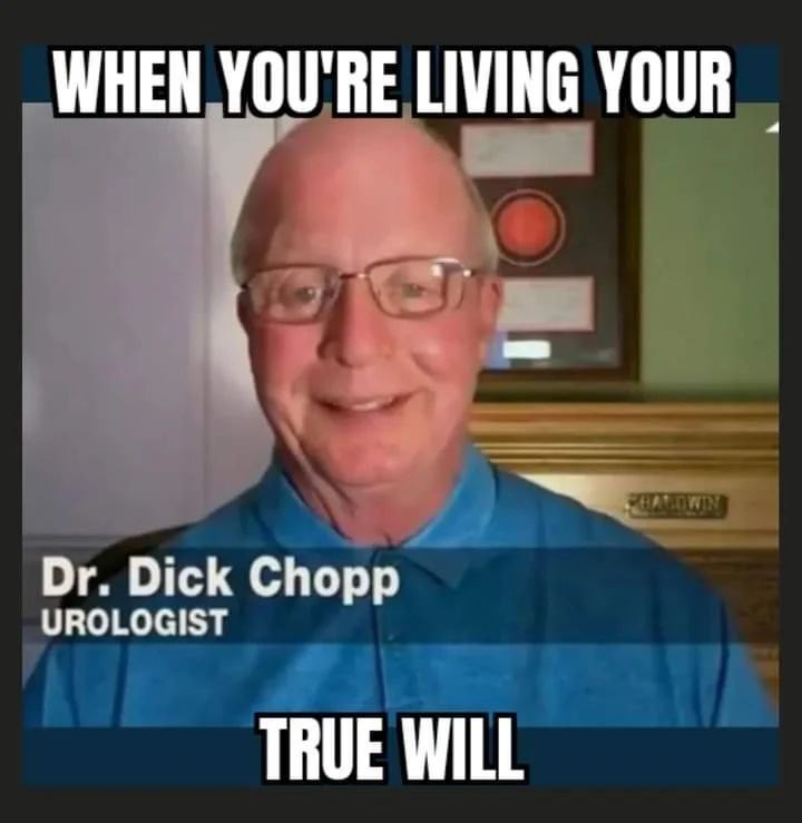 WHEN YOU'RE LIVING YOUR Dick Chopp UROLOGIST TRUE WILL