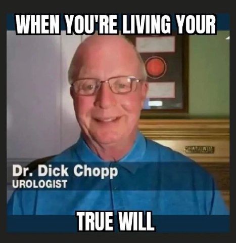 WHEN YOU'RE LIVING YOUR Dick Chopp UROLOGIST TRUE WILL