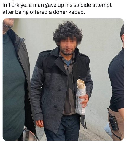 In Turkiye, aman gave up his suicide attempt after being offered a déner kebab. 5 4