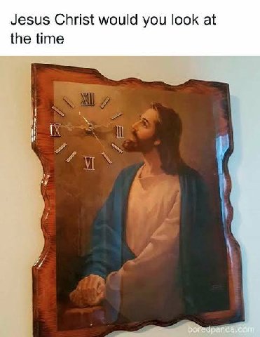 Jesus Christ would you look at the time A